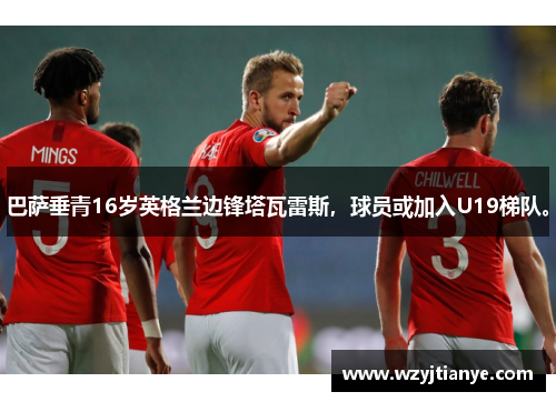 巴萨垂青16岁英格兰边锋塔瓦雷斯，球员或加入U19梯队。